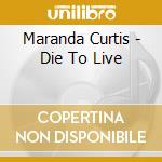 Maranda Curtis - Die To Live cd