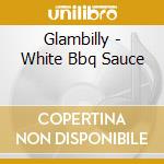 Glambilly - White Bbq Sauce cd musicale di Glambilly