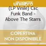 (LP Vinile) Csc Funk Band - Above The Starrs