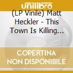 (LP Vinile) Matt Heckler - This Town Is Killing Me vinile
