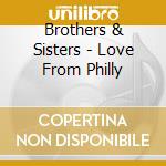 Brothers & Sisters - Love From Philly cd musicale di Brothers & Sisters
