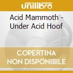 Acid Mammoth - Under Acid Hoof cd