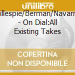 Gillespie/Berman/Navarro - On Dial:All Existing Takes cd