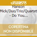 Hanson Mick/Duo/Trio/Quartet - Do You Have A Name? cd musicale di Hanson Mick/Duo/Trio/Quartet