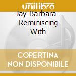 Jay Barbara - Reminiscing With cd