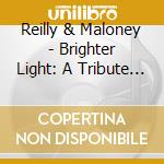 Reilly & Maloney - Brighter Light: A Tribute To Tom Dundee