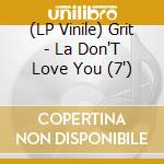 (LP Vinile) Grit - La Don'T Love You (7