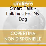 Smart Tails - Lullabies For My Dog cd