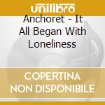 Anchoret - It All Began With Loneliness cd