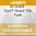 20 Grand - Don'T Hoard The Funk cd musicale di 20 Grand