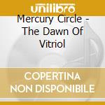Mercury Circle - The Dawn Of Vitriol cd musicale