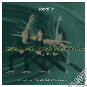 Gabrielle Roth & The Mirrors - Yogafit: Slow Flow Yoga 2 cd musicale di Gabrielle & Mirrors Roth