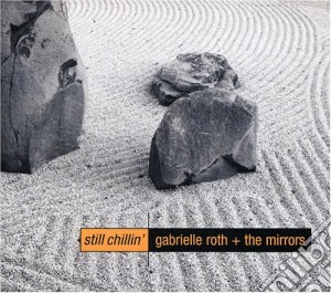Gabrielle Roth & Mirrors - Still Chillin cd musicale di Gabrielle Roth & Mirrors