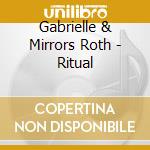 Gabrielle & Mirrors Roth - Ritual cd musicale di Gabrielle & Mirrors Roth