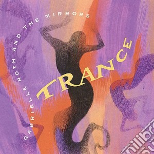 Gabrielle Roth & The Mirrors - Trance cd musicale di Gabrielle Roth & Mirrors