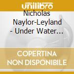 Nicholas Naylor-Leyland - Under Water Sleeping cd