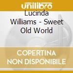 Lucinda Williams - Sweet Old World cd musicale di Lucinda Williams