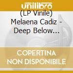(LP Vinile) Melaena Cadiz - Deep Below Heaven lp vinile di Melaena Cadiz