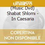 (Music Dvd) Shabat Shlomi - In Caesaria cd