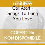 Gali Atari - Songs To Bring You Love cd