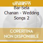 Bar-Sela Chanan - Wedding Songs 2 cd