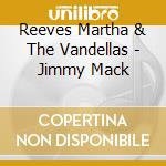 Reeves Martha & The Vandellas - Jimmy Mack cd musicale di Reeves Martha & The Vandellas
