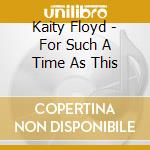 Kaity Floyd - For Such A Time As This cd