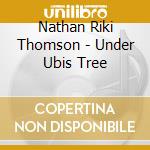 Nathan Riki Thomson - Under Ubis Tree cd