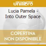 Lucia Pamela - Into Outer Space cd musicale di Lucidiom