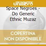 Space Negroes - Do Generic Ethnic Muzaz cd