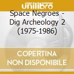 Space Negroes - Dig Archeology 2 (1975-1986) cd
