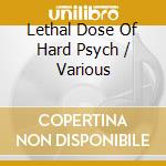 Lethal Dose Of Hard Psych / Various cd musicale di Clearspot