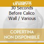 30 Seconds Before Calico Wall / Various cd musicale
