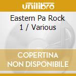 Eastern Pa Rock 1 / Various cd musicale