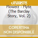 Flowerz - Flyte (The Barclay Story, Vol. 2) cd musicale di Flowerz