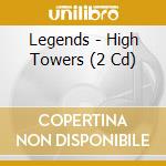 Legends - High Towers (2 Cd) cd musicale di Legends