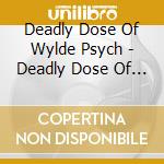Deadly Dose Of Wylde Psych - Deadly Dose Of Wylde Psych cd musicale di Deadly Dose Of Wylde Psych