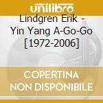 Lindgren Erik - Yin Yang A-Go-Go [1972-2006] cd musicale