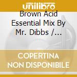 Brown Acid Essential Mix By Mr. Dibbs / Various cd