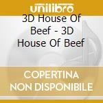 3D House Of Beef - 3D House Of Beef cd musicale di 3D House Of Beef