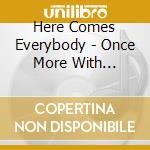 Here Comes Everybody - Once More With Feeling cd musicale di Here Comes Everybody