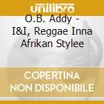 O.B. Addy - I&I, Reggae Inna Afrikan Stylee cd