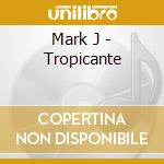 Mark J - Tropicante cd musicale di Mark J