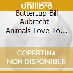 Buttercup Bill Aubrecht - Animals Love To Boogie cd musicale di Buttercup Bill Aubrecht