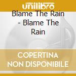 Blame The Rain - Blame The Rain cd