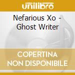 Nefarious Xo - Ghost Writer cd