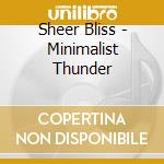 Sheer Bliss - Minimalist Thunder cd musicale di Sheer Bliss