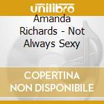 Amanda Richards - Not Always Sexy cd musicale di Amanda Richards