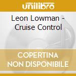 Leon Lowman - Cruise Control cd musicale di Leon Lowman