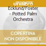 Ecklund/Foster - Potted Palm Orchestra cd